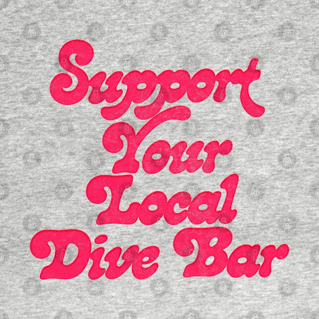 Support Your Local Dive Bar by DankFutura